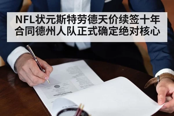 NFL状元斯特劳德天价续签十年合同德州人队正式确定绝对核心